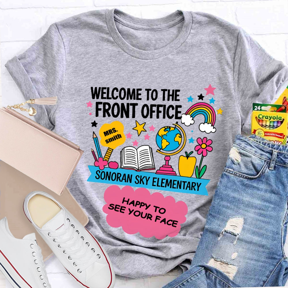 Personalized Name And School Name Welcome To The Front Office Happy To See Your Face T-shirt