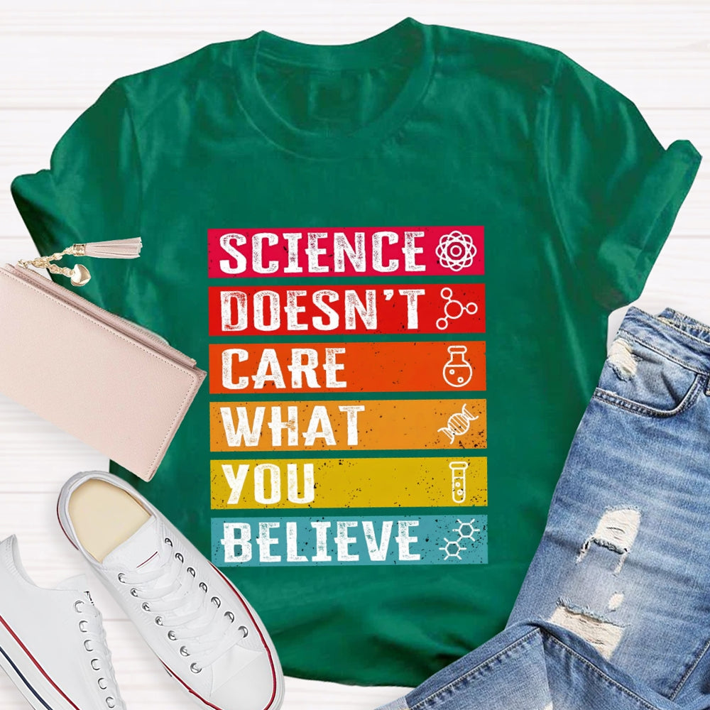 Science Doesn't Care What You Believe Funny Science T-shirt