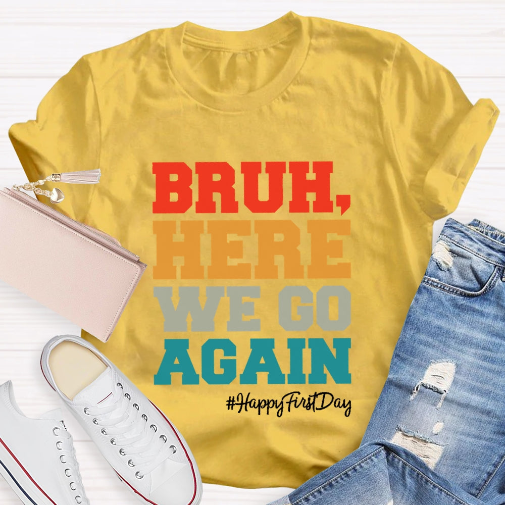 Bruh Here We Go Again Happy First Day Of School T-shirt