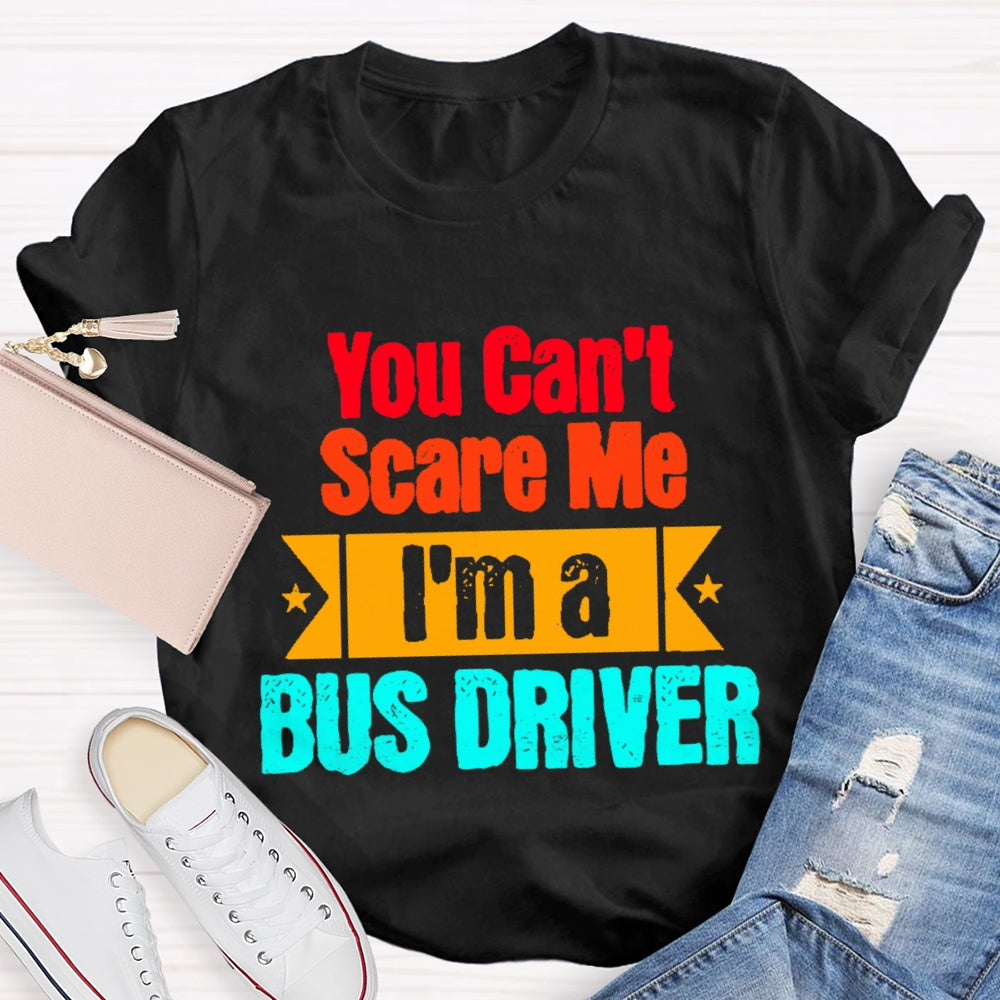 You Can'T Scare Me I'M A Bus Driver T-Shirt