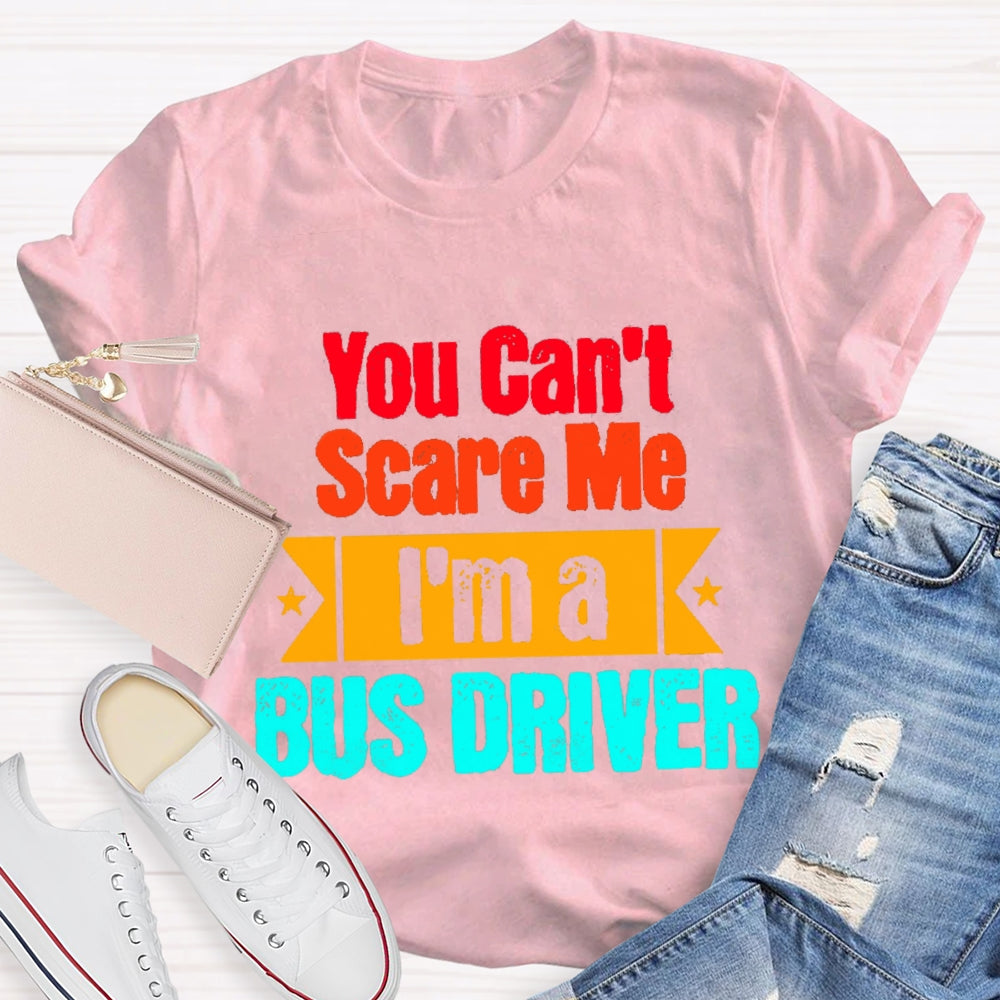 You Can'T Scare Me I'M A Bus Driver T-Shirt