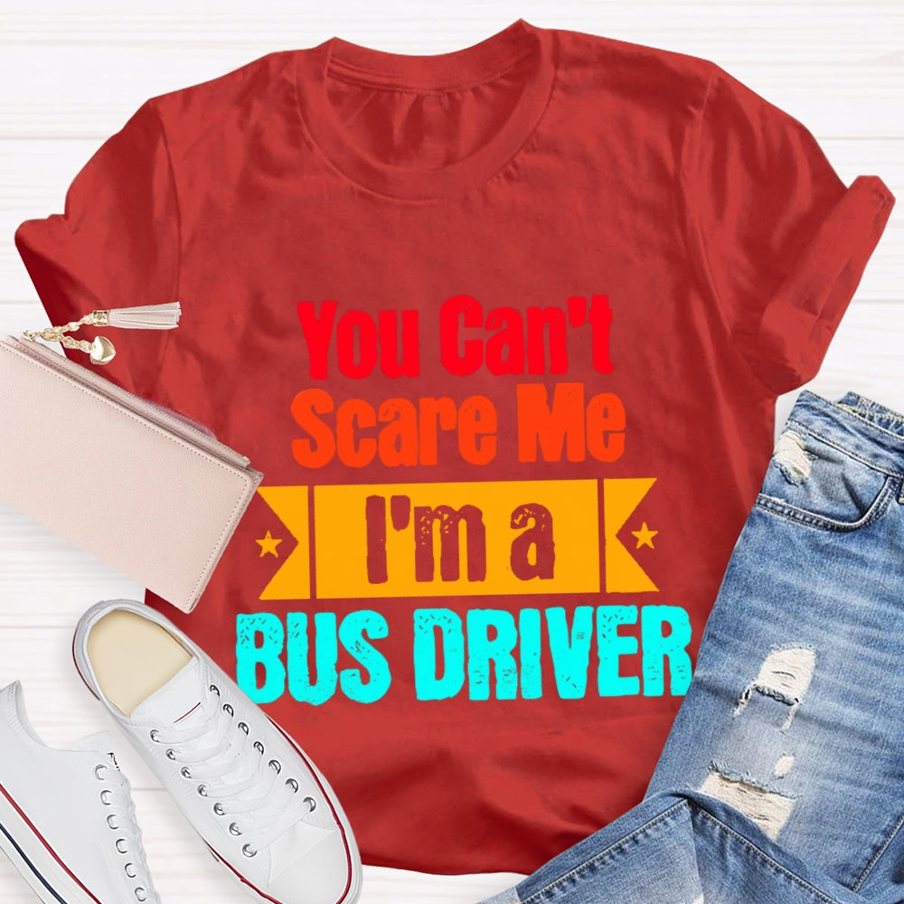 You Can'T Scare Me I'M A Bus Driver T-Shirt