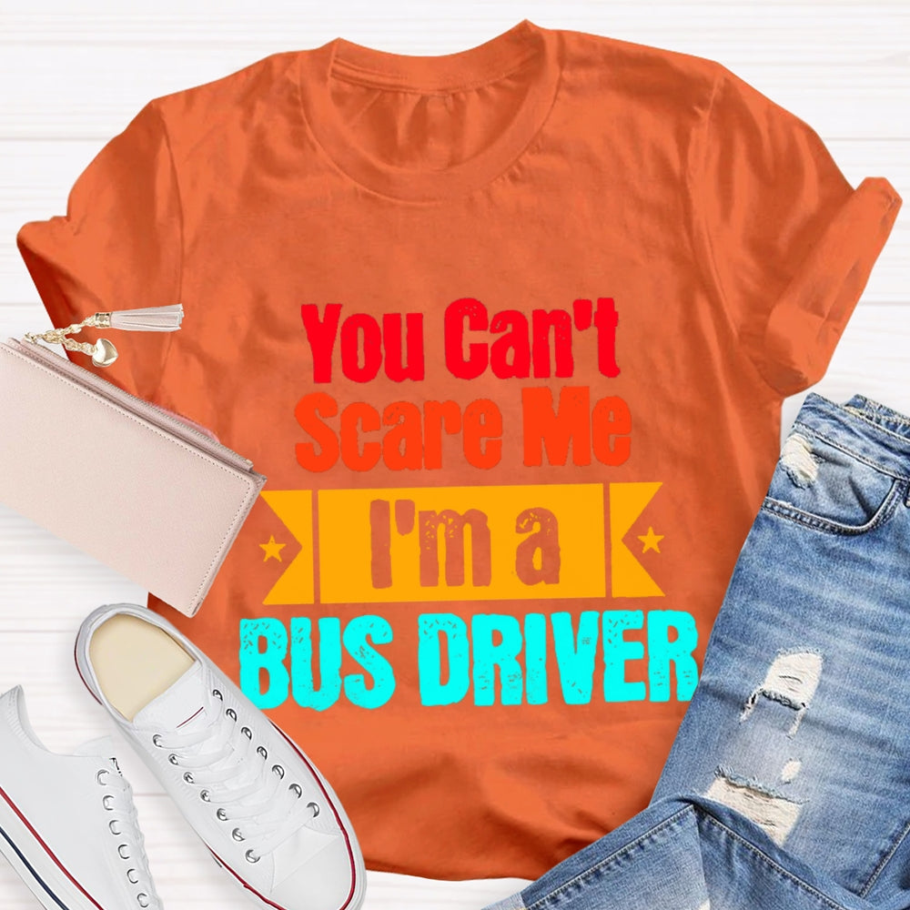 You Can'T Scare Me I'M A Bus Driver T-Shirt
