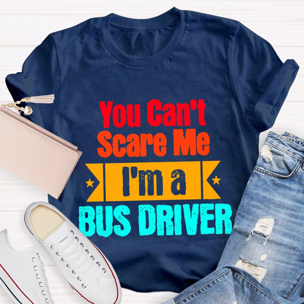 You Can'T Scare Me I'M A Bus Driver T-Shirt