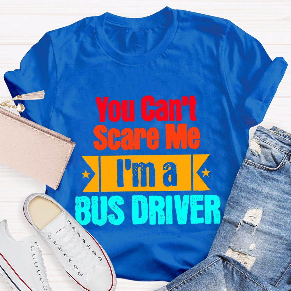You Can'T Scare Me I'M A Bus Driver T-Shirt