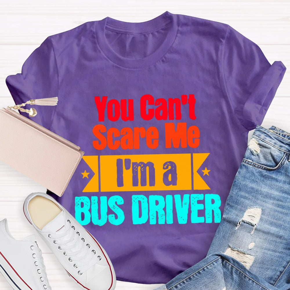 You Can'T Scare Me I'M A Bus Driver T-Shirt