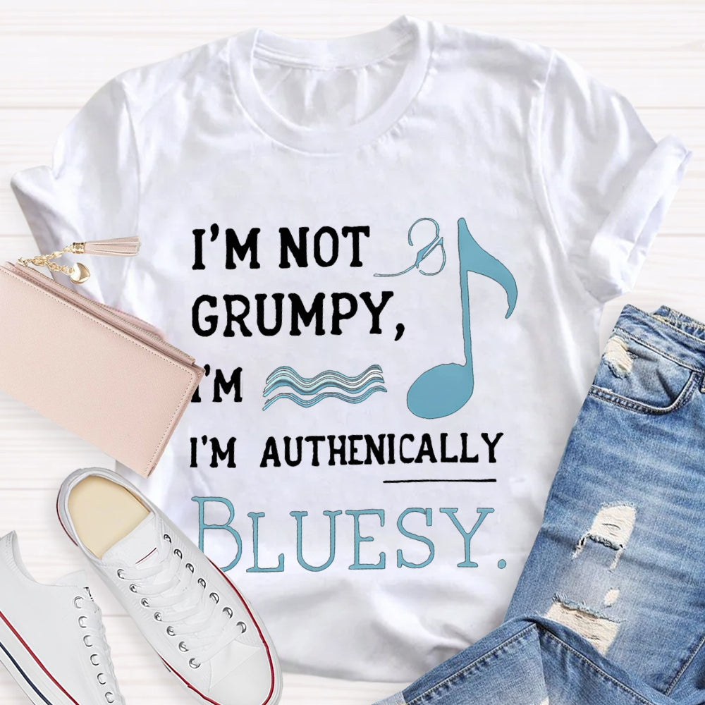 I'M Not Grumpy I'M Authentically Bluesy Music Teacher T-shirt