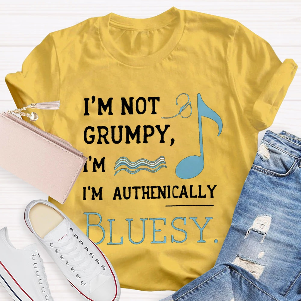 I'M Not Grumpy I'M Authentically Bluesy Music Teacher T-shirt
