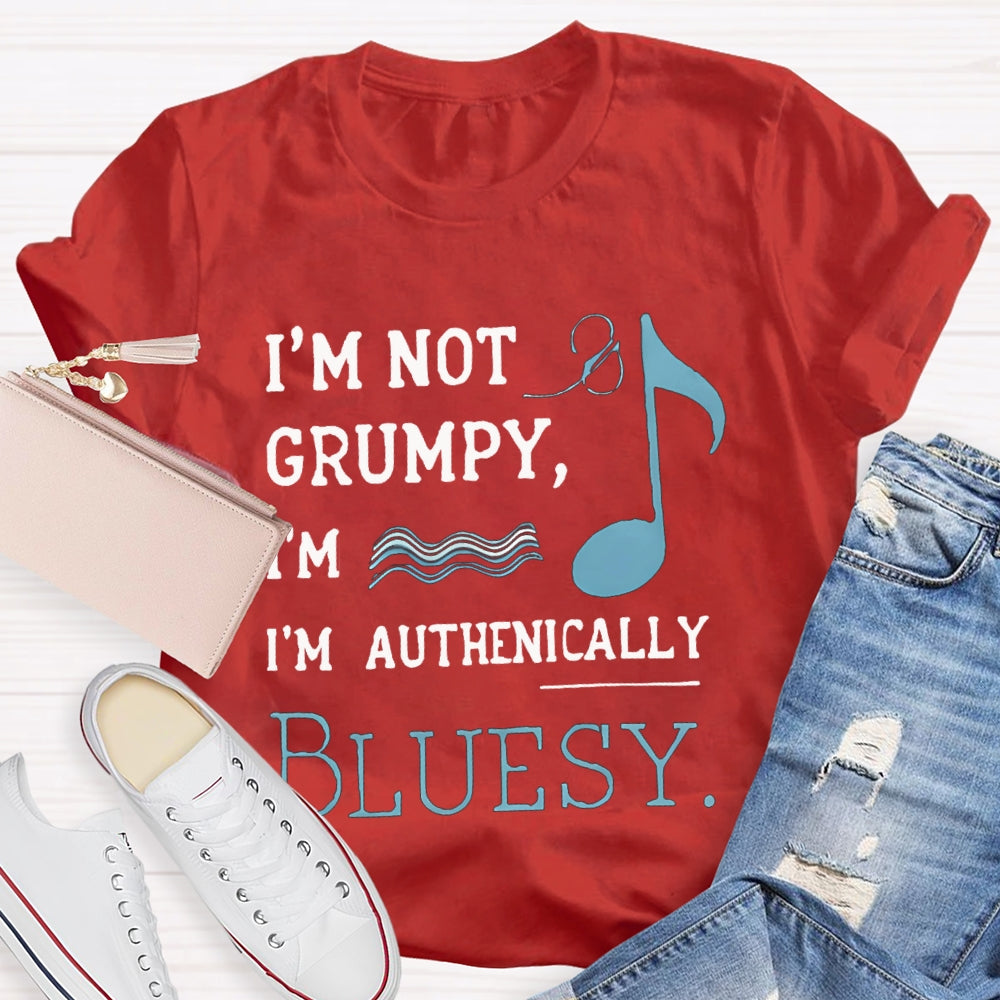 I'M Not Grumpy I'M Authentically Bluesy Music Teacher T-shirt