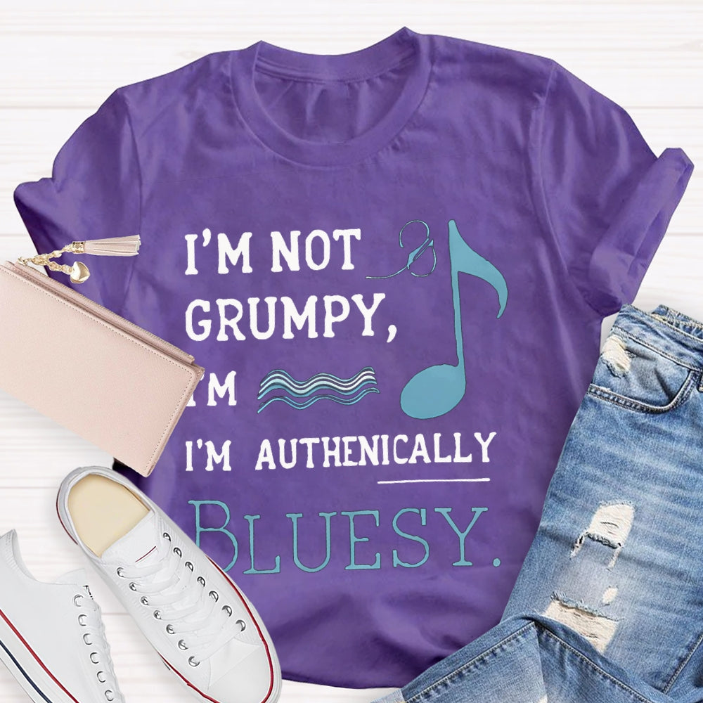 I'M Not Grumpy I'M Authentically Bluesy Music Teacher T-shirt