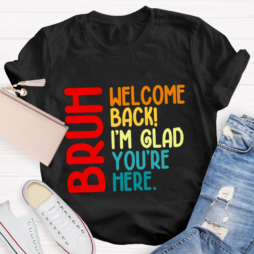 Welcome Back I'M Glad You'Re Here T-shirt