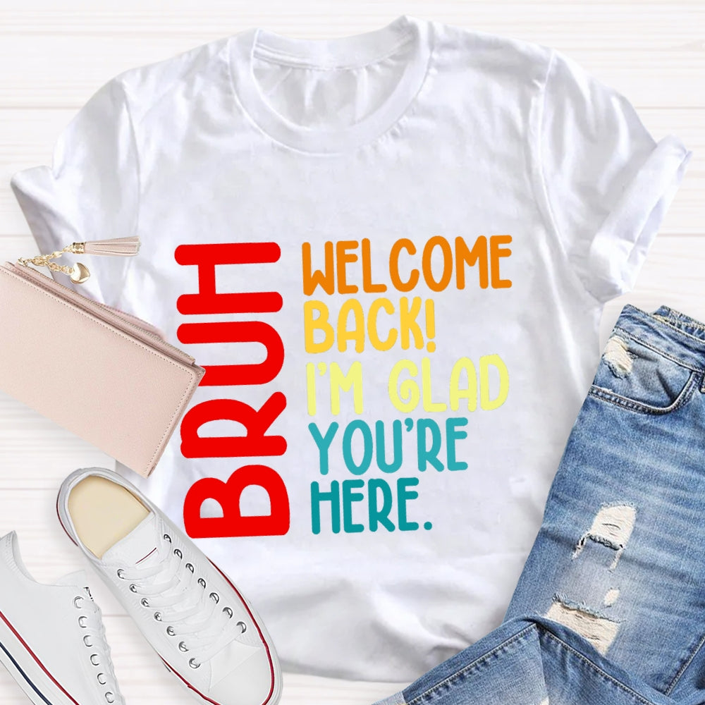 Welcome Back I'M Glad You'Re Here T-shirt