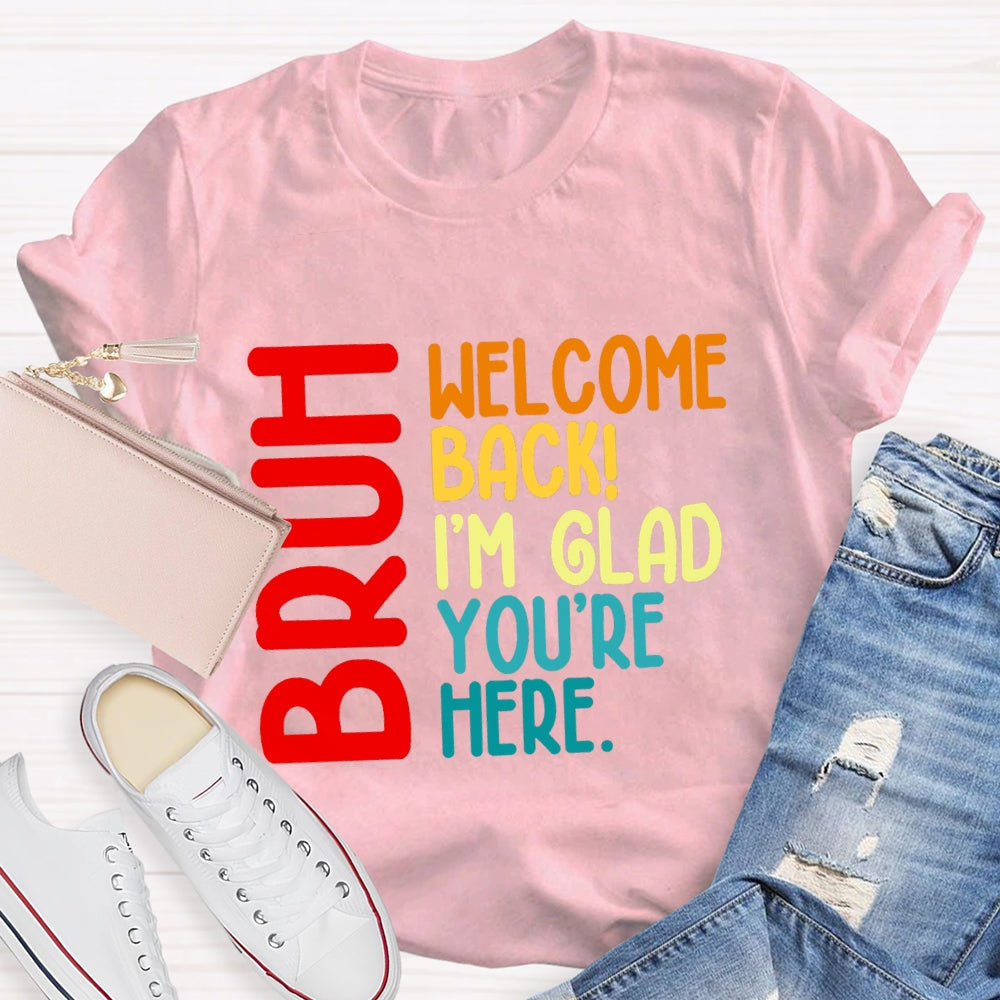 Welcome Back I'M Glad You'Re Here T-shirt