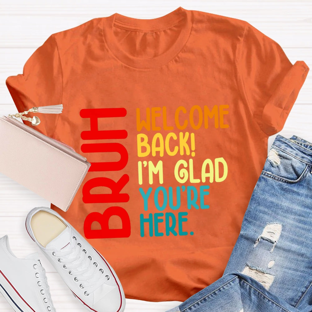 Welcome Back I'M Glad You'Re Here T-shirt