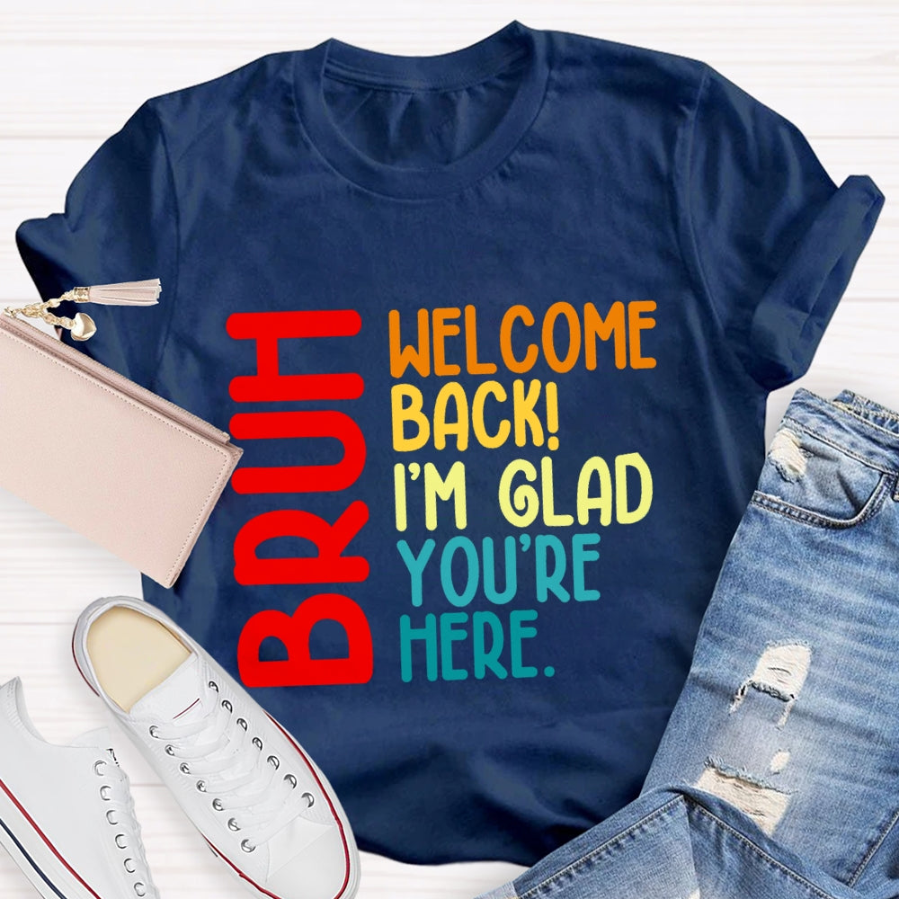 Welcome Back I'M Glad You'Re Here T-shirt
