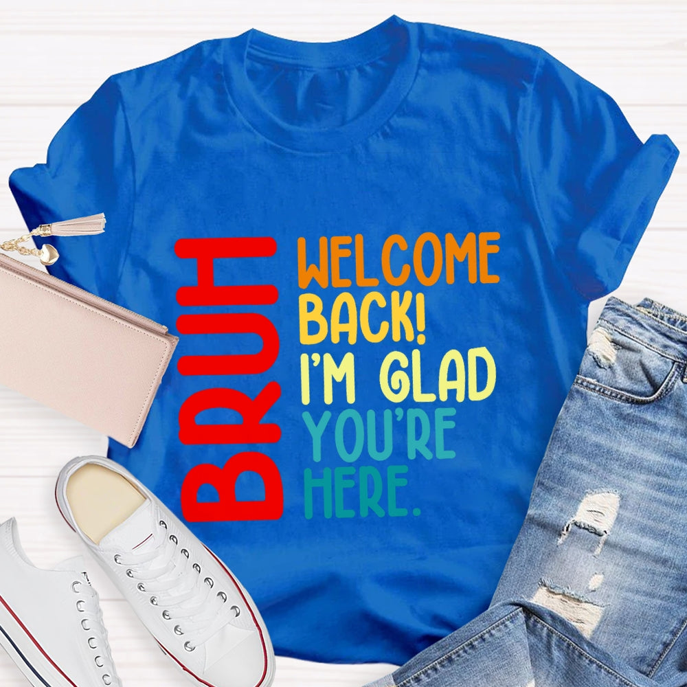 Welcome Back I'M Glad You'Re Here T-shirt