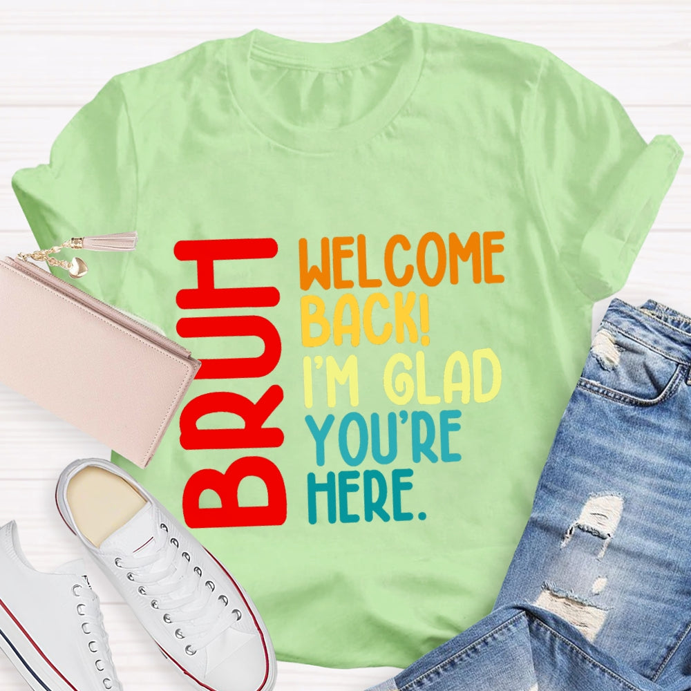 Welcome Back I'M Glad You'Re Here T-shirt