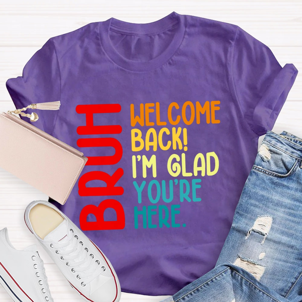Welcome Back I'M Glad You'Re Here T-shirt