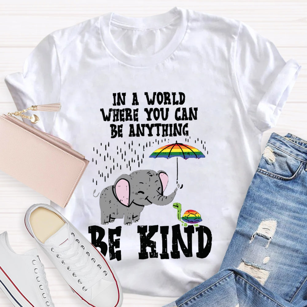 In A World Where You Can Be Anything Be Kind T-shirt