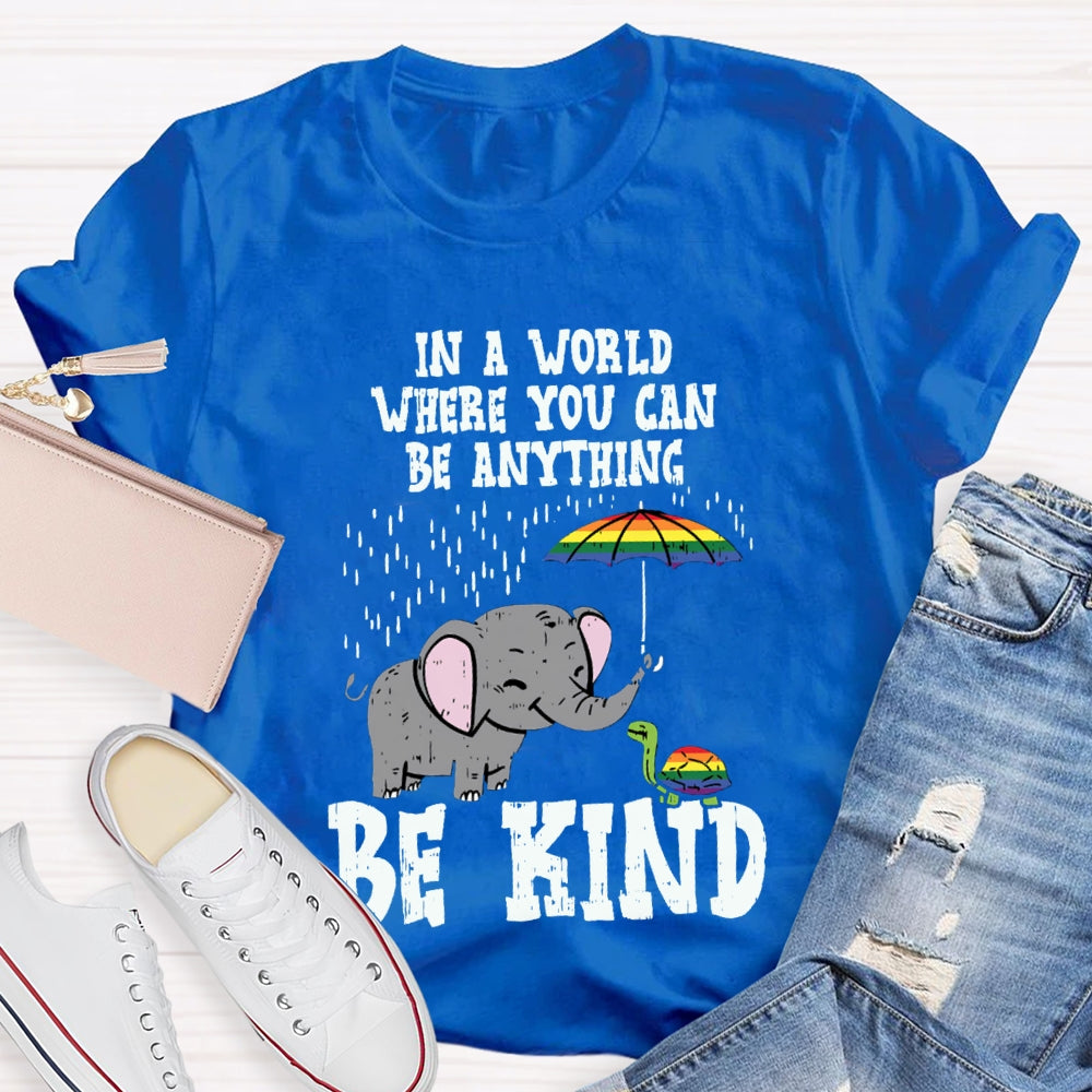 In A World Where You Can Be Anything Be Kind T-shirt