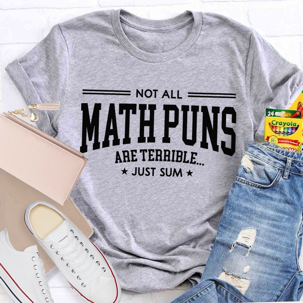 Not All Math Puns Are Terrible Just Sum Math Teacher T-shirt