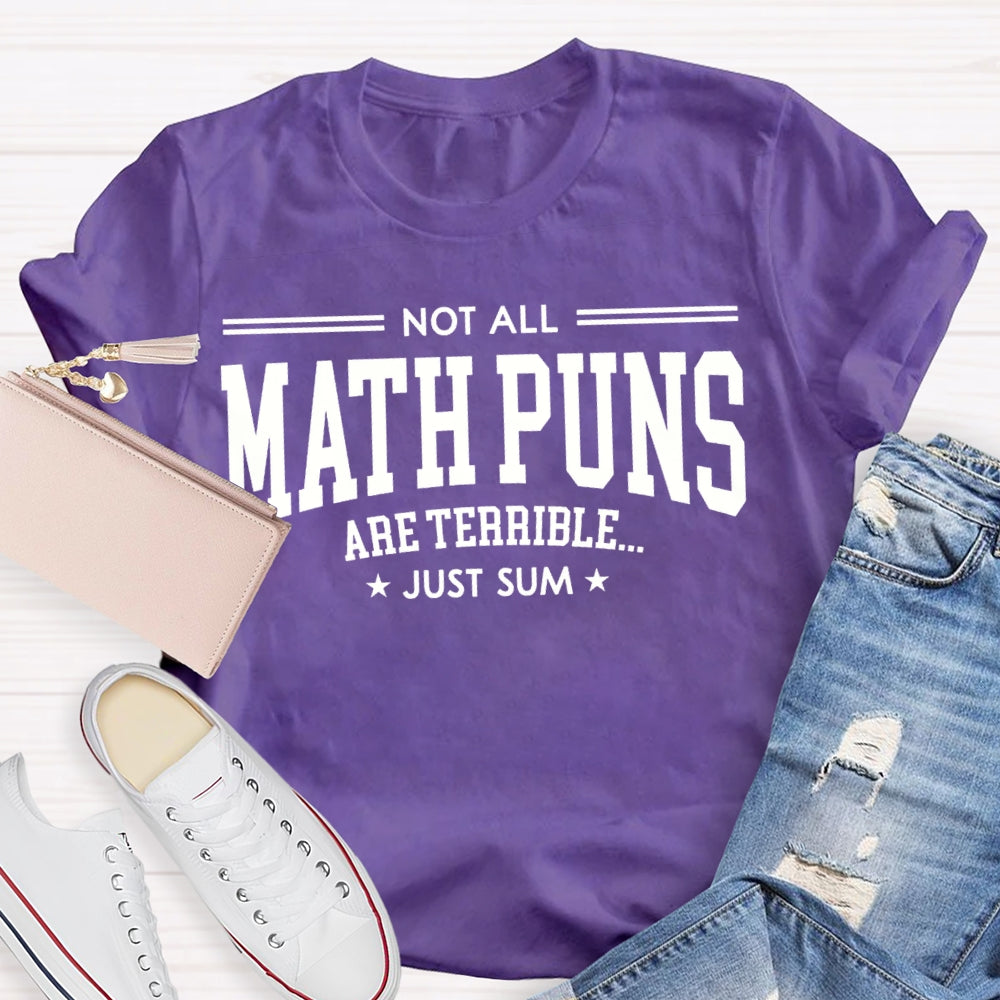 Not All Math Puns Are Terrible Just Sum Math Teacher T-shirt