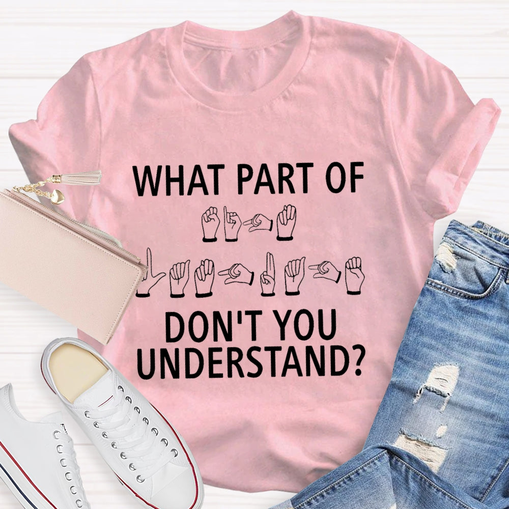 What Part Don'T You Understand Sign Language T-shirt