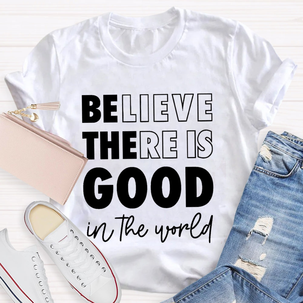 Believe There Is Good In The World T-shirt