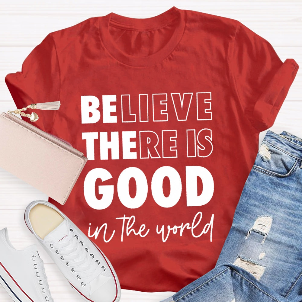 Believe There Is Good In The World T-shirt