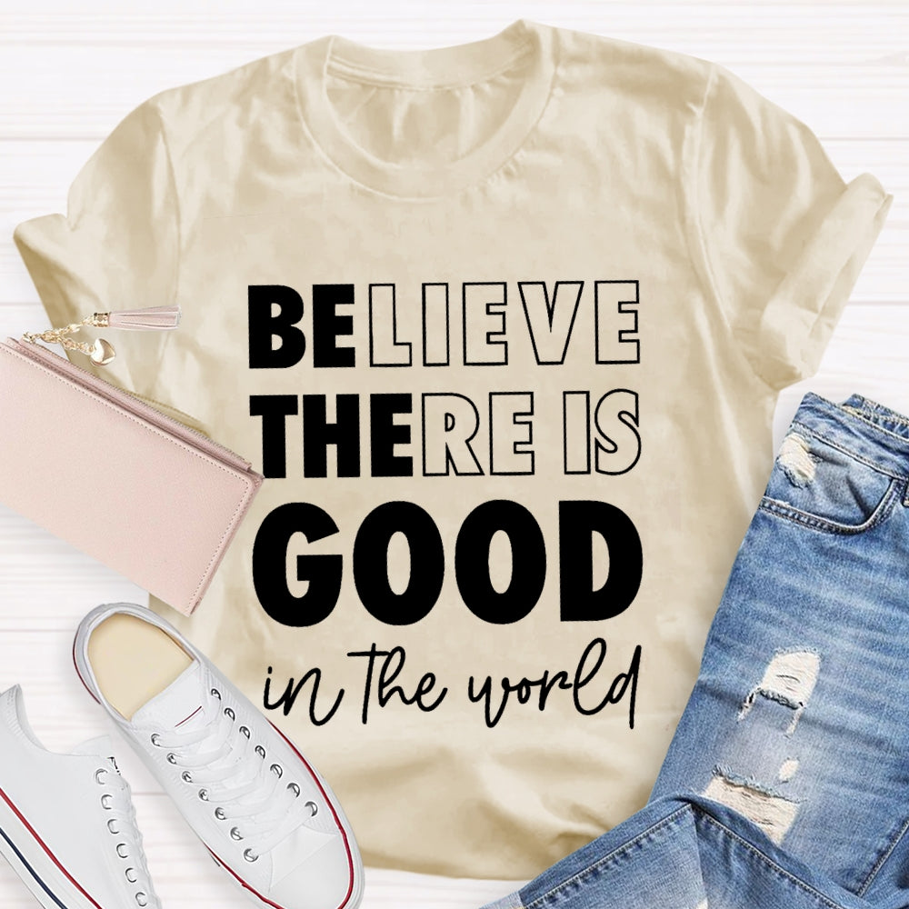 Believe There Is Good In The World T-shirt
