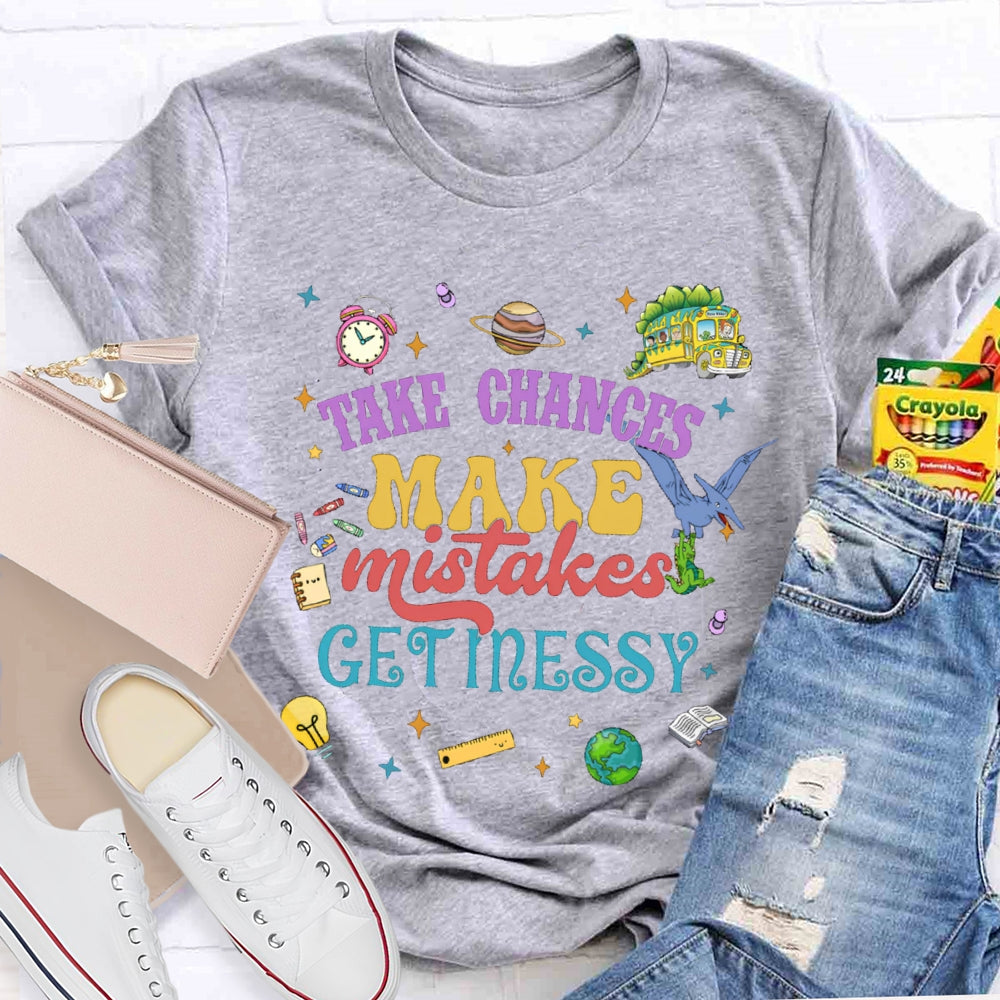 Take Chances Make Mistakes Get Messy T-shirt