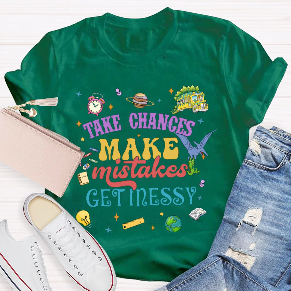 Take Chances Make Mistakes Get Messy T-shirt