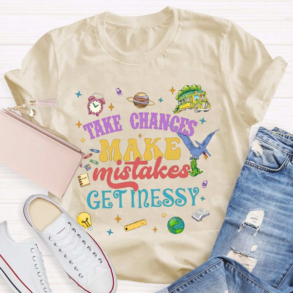 Take Chances Make Mistakes Get Messy T-shirt