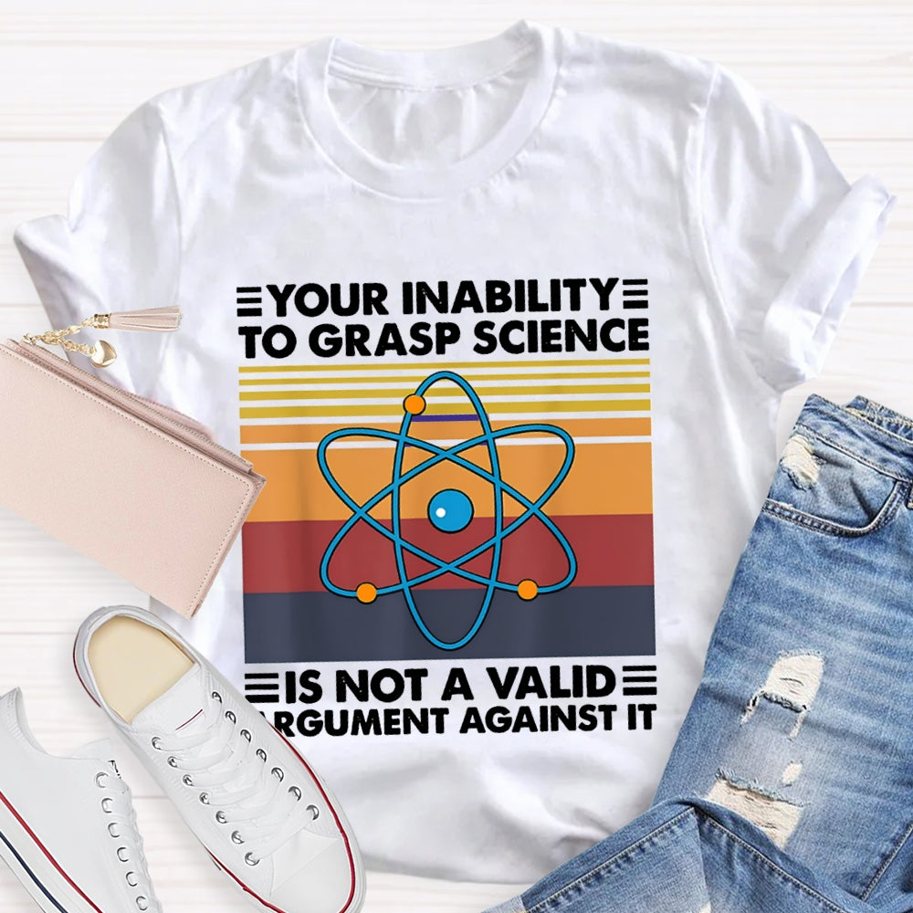 Your Inability Is Not A Valid Argument Against It T-shirt