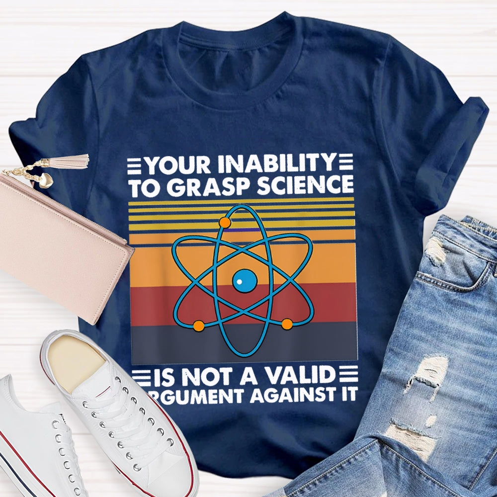 Your Inability Is Not A Valid Argument Against It T-shirt