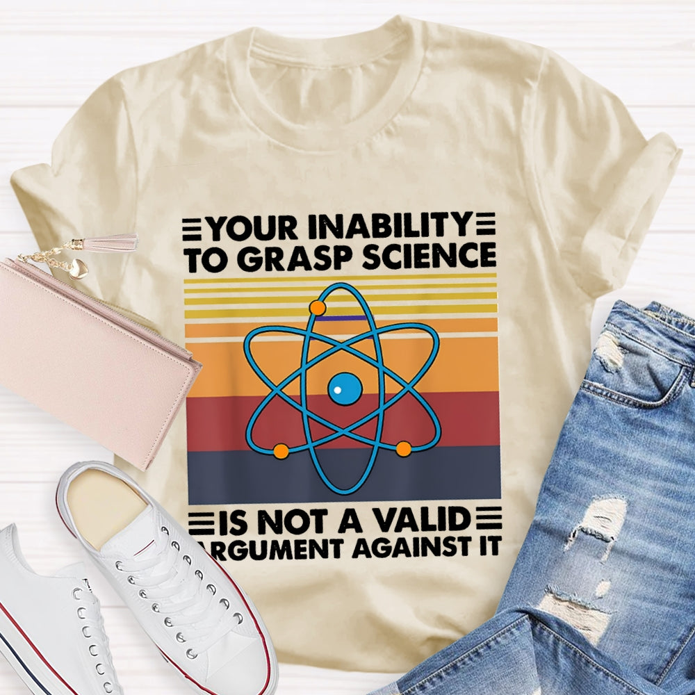 Your Inability Is Not A Valid Argument Against It T-shirt