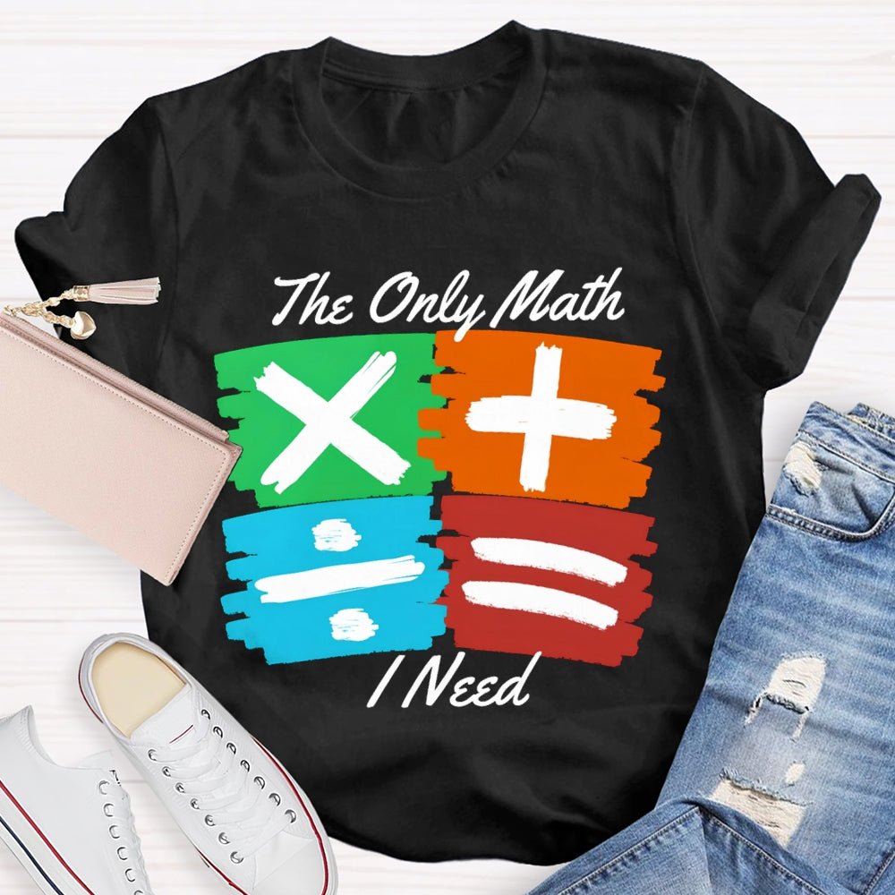 The Only Math I Need Math Teacher T-shirt