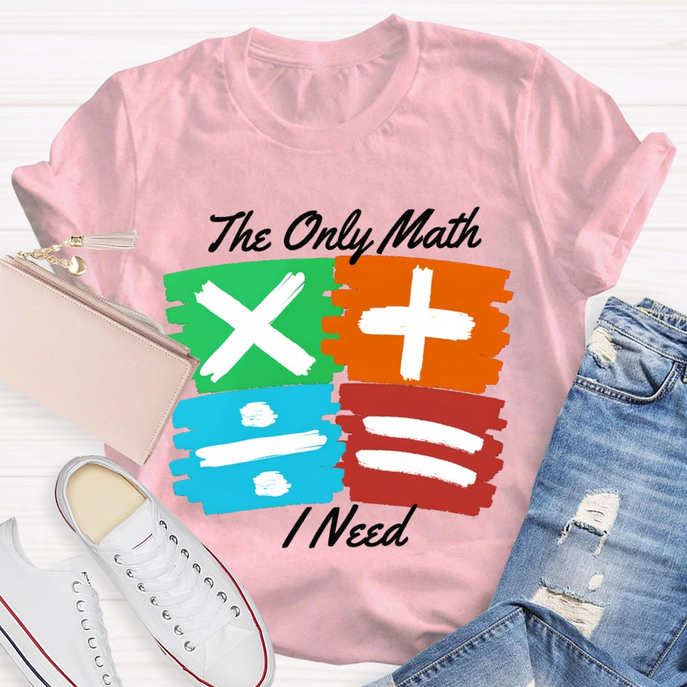 The Only Math I Need Math Teacher T-shirt