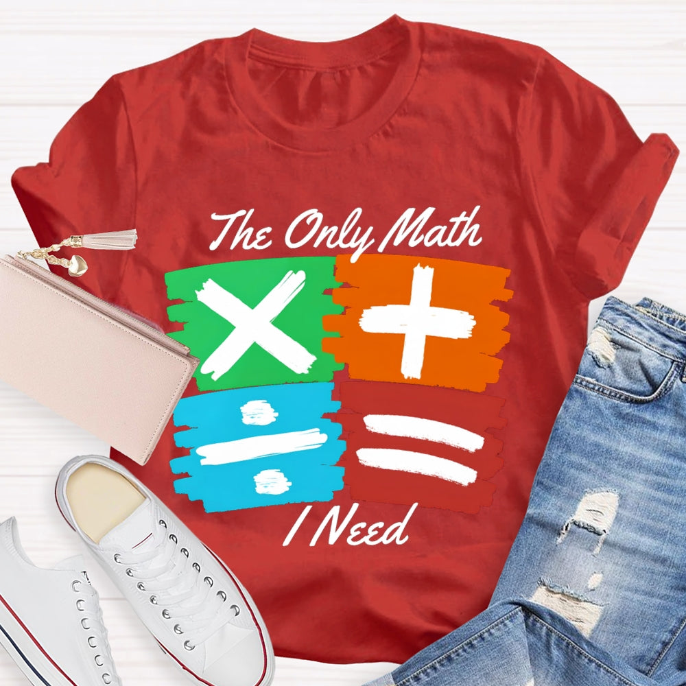 The Only Math I Need Math Teacher T-shirt