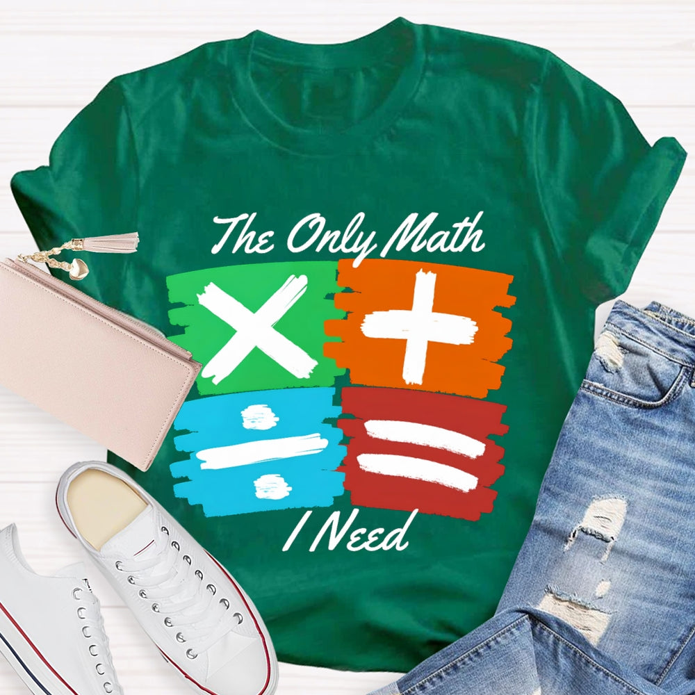 The Only Math I Need Math Teacher T-shirt