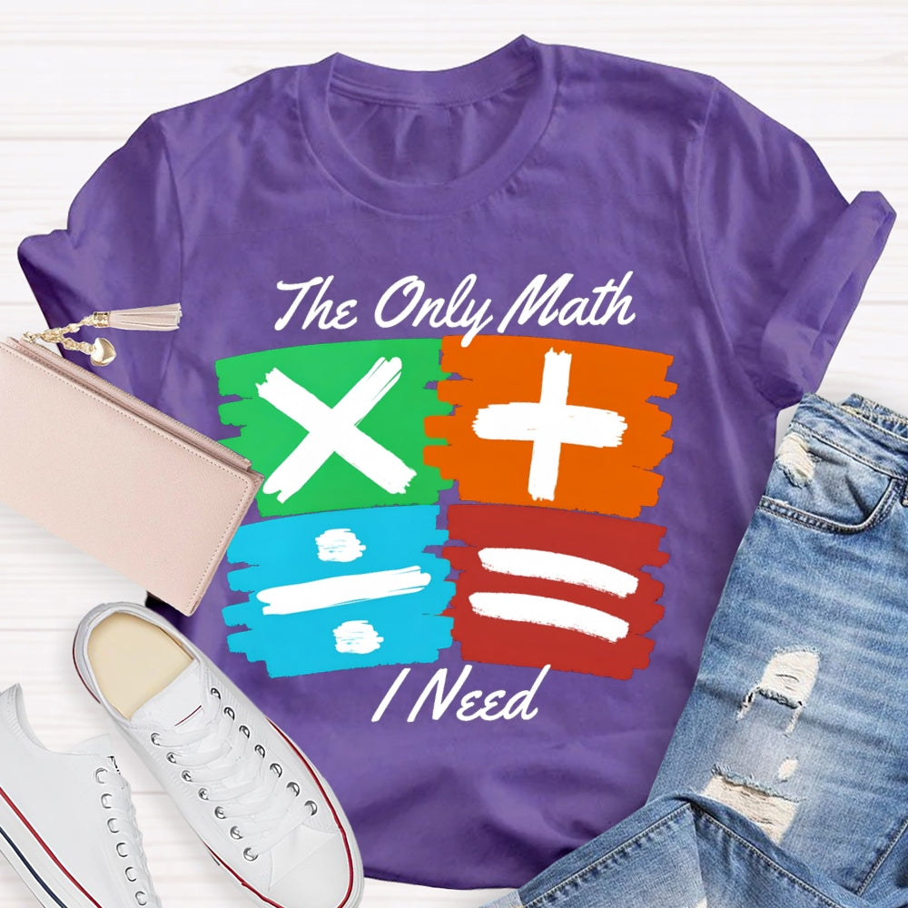 The Only Math I Need Math Teacher T-shirt