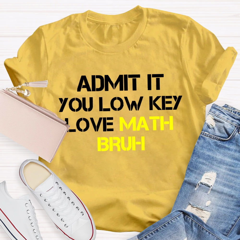 Admit It You Lowkey Love Math Bruh T-shirt