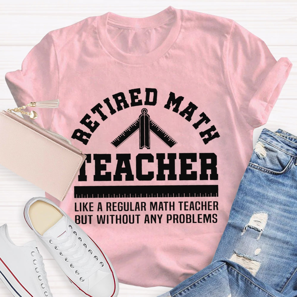 Retired Math Teacher Like A Regular Math Teacher But Without Any Problems T-shirt