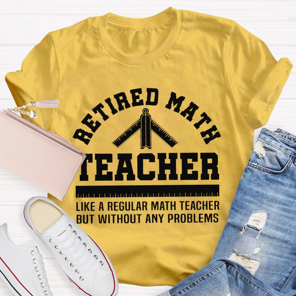 Retired Math Teacher Like A Regular Math Teacher But Without Any Problems T-shirt