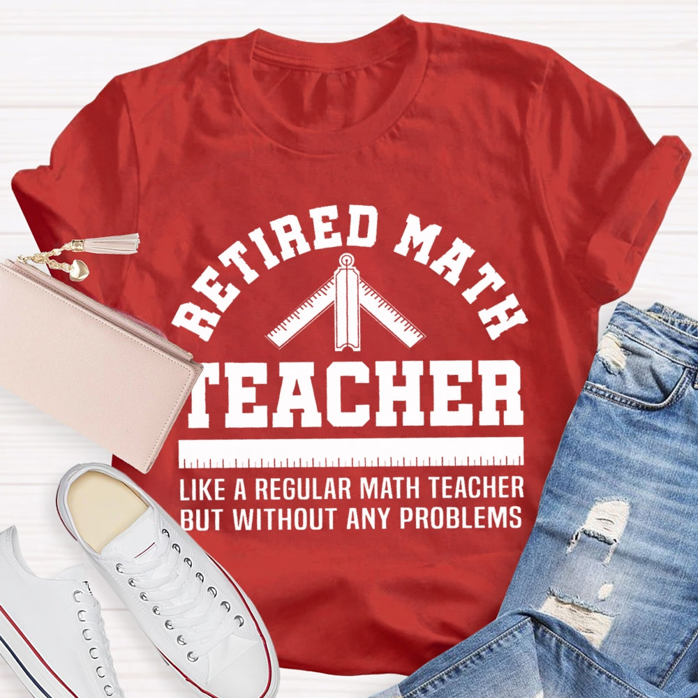 Retired Math Teacher Like A Regular Math Teacher But Without Any Problems T-shirt