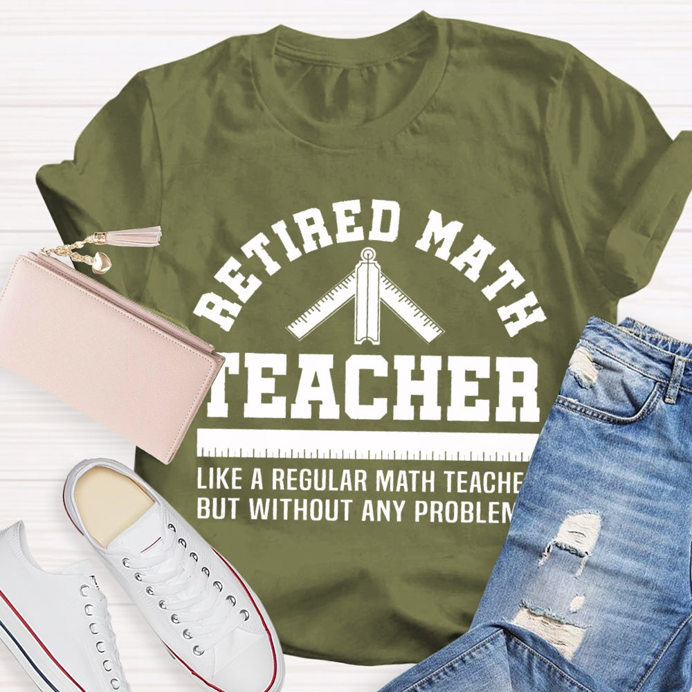 Retired Math Teacher Like A Regular Math Teacher But Without Any Problems T-shirt