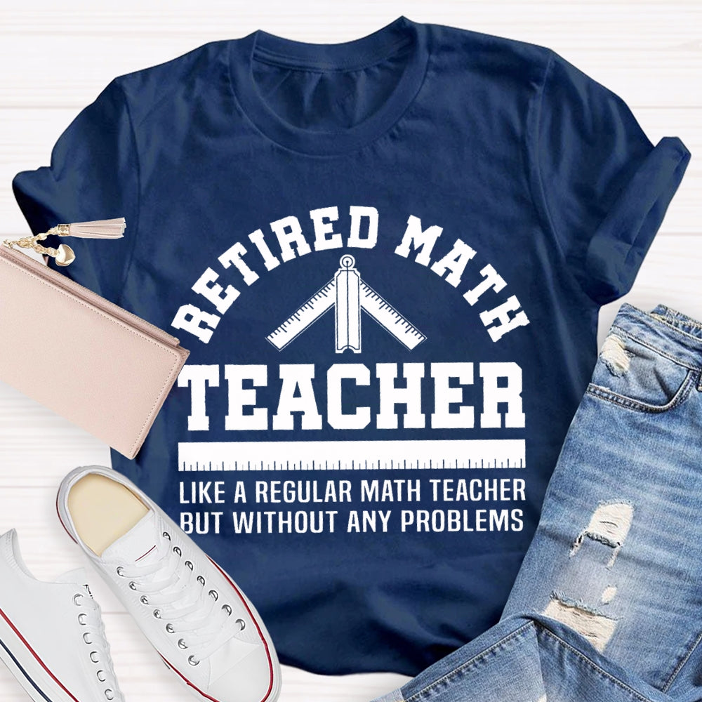 Retired Math Teacher Like A Regular Math Teacher But Without Any Problems T-shirt