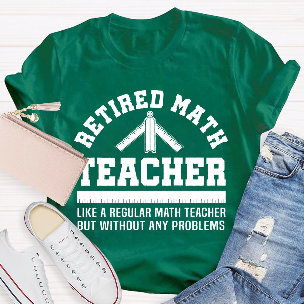Retired Math Teacher Like A Regular Math Teacher But Without Any Problems T-shirt