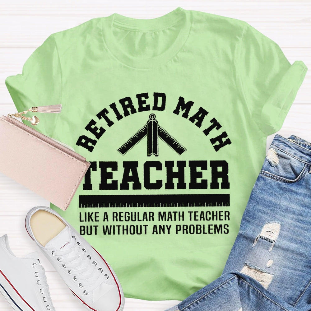 Retired Math Teacher Like A Regular Math Teacher But Without Any Problems T-shirt