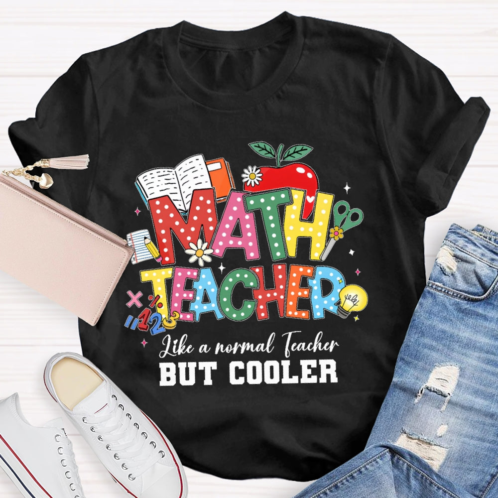 Math Teacher Like A Normal Teacher But Cooler Funny T-shirt